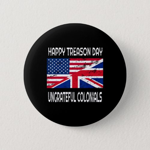 Treason Day Ungrateful Colonials Funny Apparel  Button