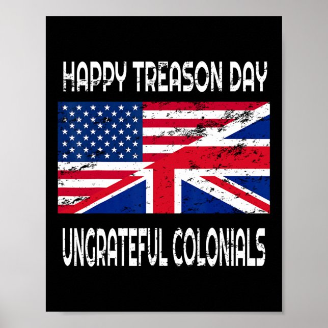 Treason Day Ungrateful Colonials Funny Apparel  Poster (Front)