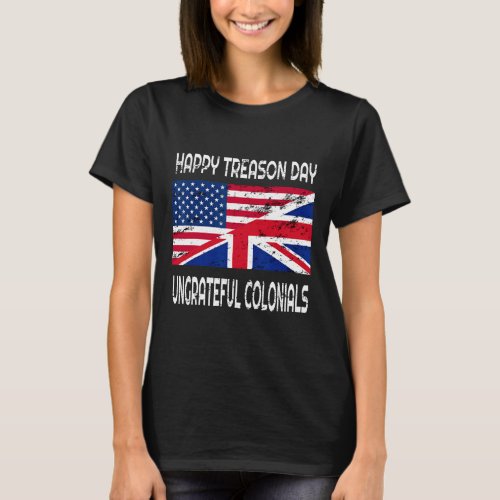 Treason Day Ungrateful Colonials Funny Apparel  T_Shirt