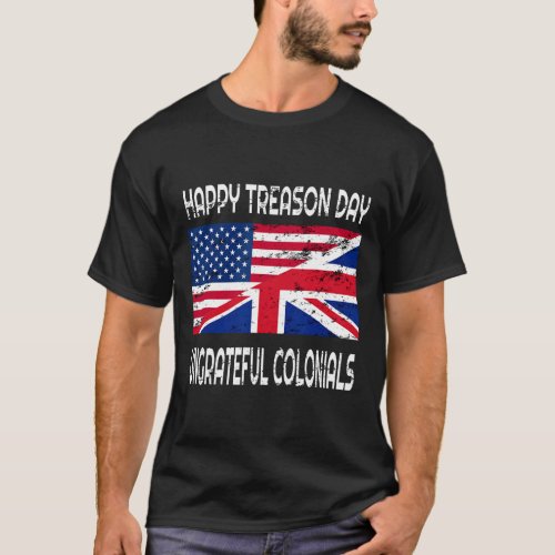 Treason Day Ungrateful Colonials Funny Apparel  T_Shirt