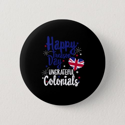 Treason Day Ungrateful Colonials Independence Brit Button