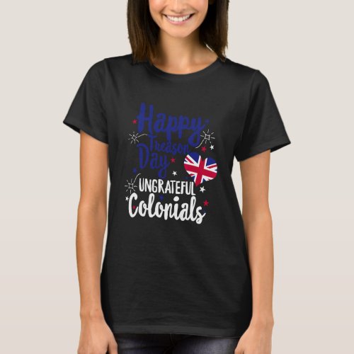 Treason Day Ungrateful Colonials Independence Brit T_Shirt