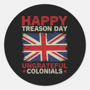 Treason Day Ungrateful Colonials July 4th British Classic Round Sticker