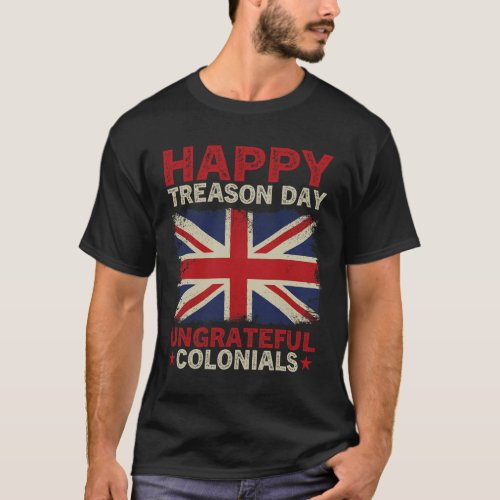 Treason Day Ungrateful Colonials July 4th British  T_Shirt