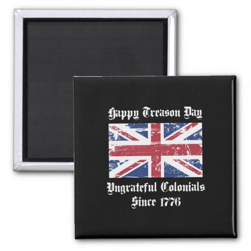 Treason Day Ungrateful Colonials Shirt 4th Of July Magnet
