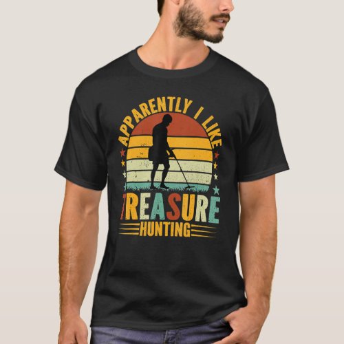 Treasure Hunter Metal Detecting  I Like Treasure H T_Shirt