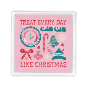 Treat Every Day Like Christmas Acrylic Tray