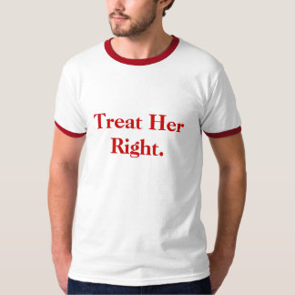 Treat Her Right. T-Shirt