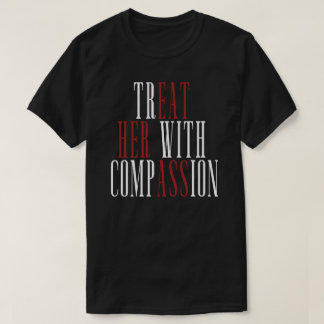 Treat Her With Compassion T-Shirt