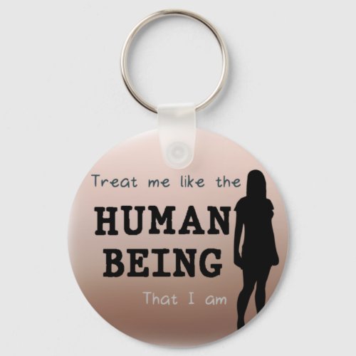 Treat Me Like the Human Being That I Am   Keychain