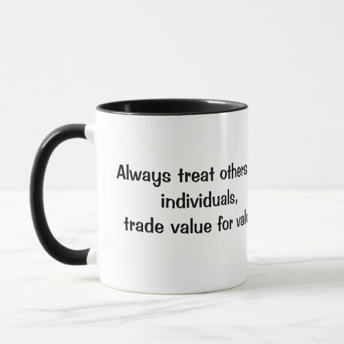 Treat others as individuals trade value for value mug