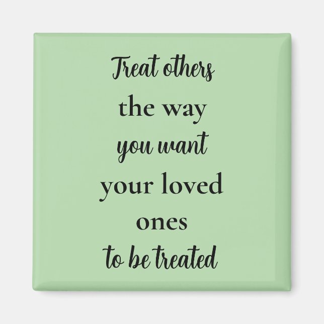 Treat Others Like Your Loved Ones  Magnet (Front)
