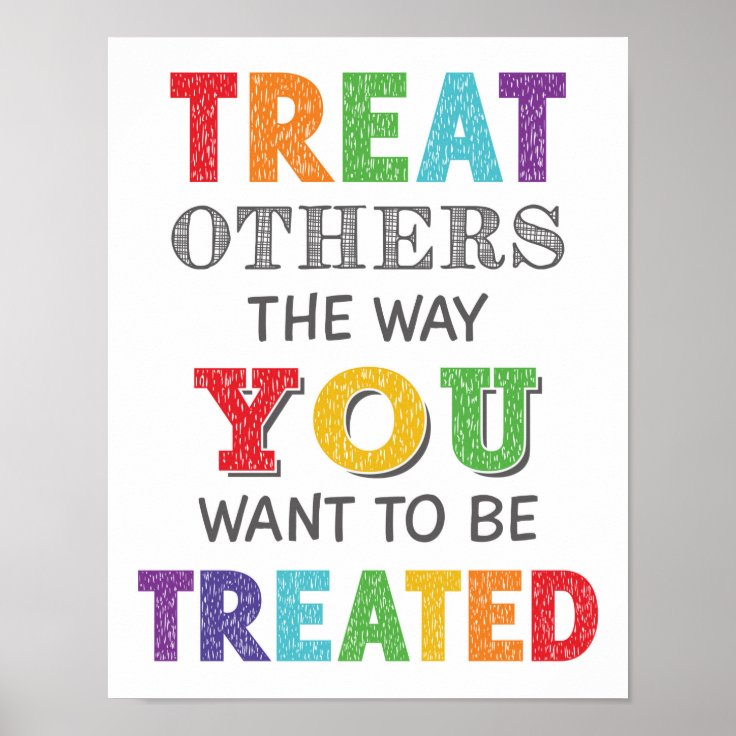 Treat Others The Way You Want To Be Treated Poster | Zazzle