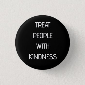 Treat People With Kindness Pinback Button by 1Designs_ at Zazzle
