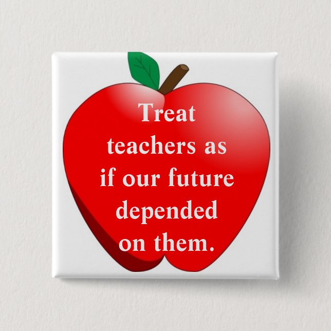 Treat teachers as if our future depen... button (Front)
