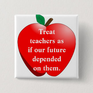 Treat teachers as if our future depen... button