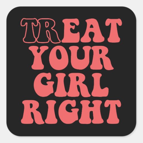 Treat Your Girl Right Funny Girlfriend Groovy Square Sticker