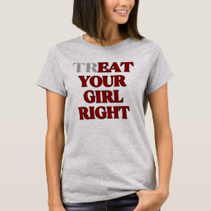 Treat Your Girl Right Slogan T-Shirt