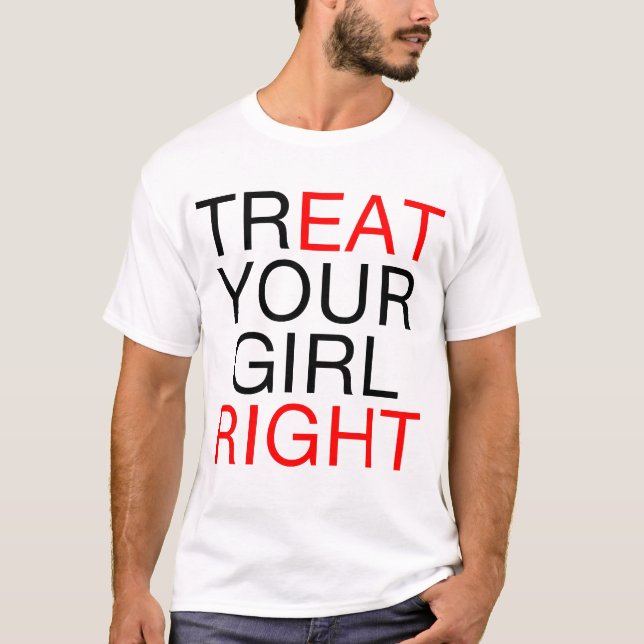 Treat Your Girl Right T-Shirt (Front)