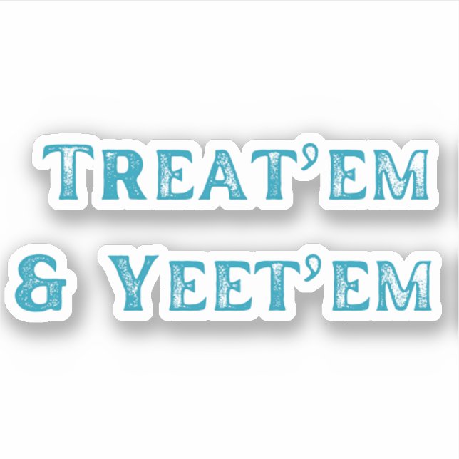 Treat'em and Yeet'em Sticker (Front)