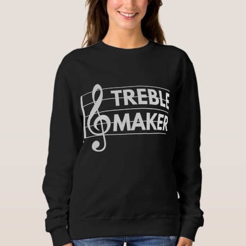 Treble Maker _ Funny Treble Clef Music Pun Sweatshirt