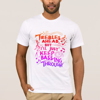 Trebles ahead, but I’ll just keep bass-ing through T-Shirt