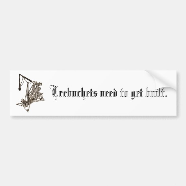 Trebuchets need to get built. bumper sticker (Front)