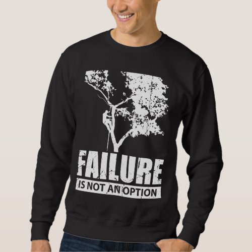 Tree Climber Failure is not an Option Wood Love Sweatshirt
