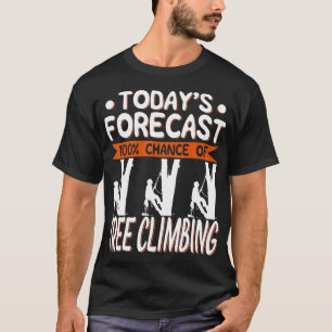 Tree Climber Gift- Todays Forecast 100 Chance Of C T-Shirt