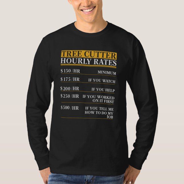 Tree Cutter Hourly Rates saying T-Shirt (Front)
