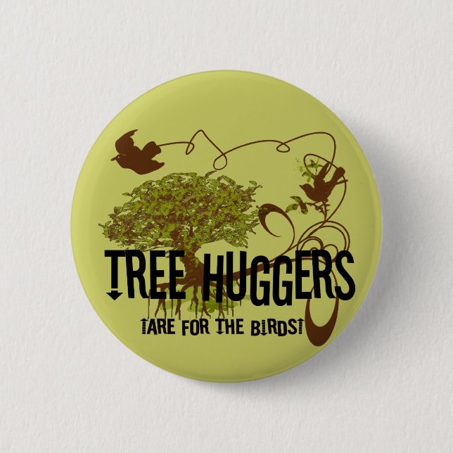 Tree Huggers Are For the Birds Button (Front)