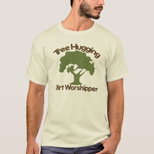 Tree hugging dirt worshiper T_Shirt