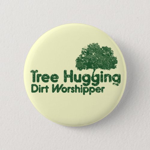 Tree Hugging Dirt Worshipper Button