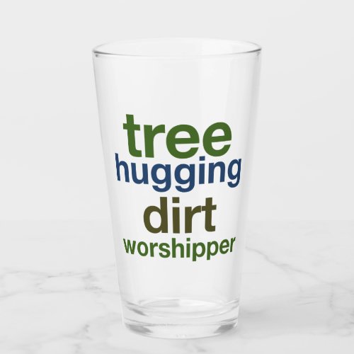 Tree Hugging Dirt Worshipper Glass
