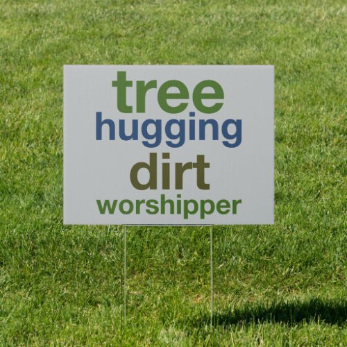 Tree Hugging Dirt Worshipper Sign