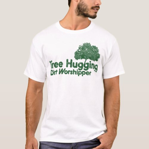 Tree Hugging Dirt Worshipper T_Shirt