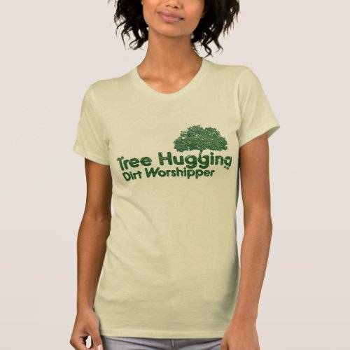 Tree Hugging Dirt Worshipper T_Shirt