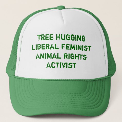 Tree Hugging Liberal Feminist Animal Rights Act Trucker Hat
