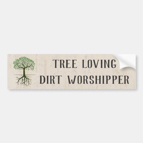 Tree Loving Dirt Worshipper Bumper Sticker