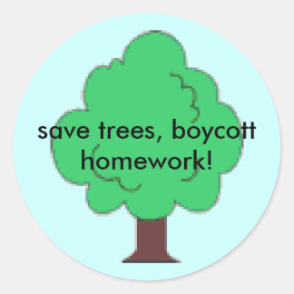 tree, save trees, boycott homework! classic round sticker