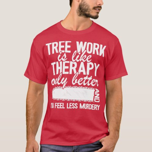 Tree Work Funny Arborist Gift Quote Lumberjack  T_Shirt