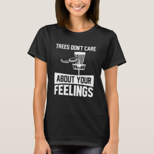 Trees Don't Care About Your Feelings Disc Golf By T-Shirt