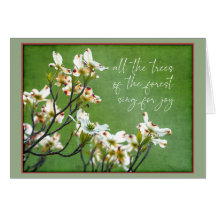 Trees of the forest sing for joy Dogwood
