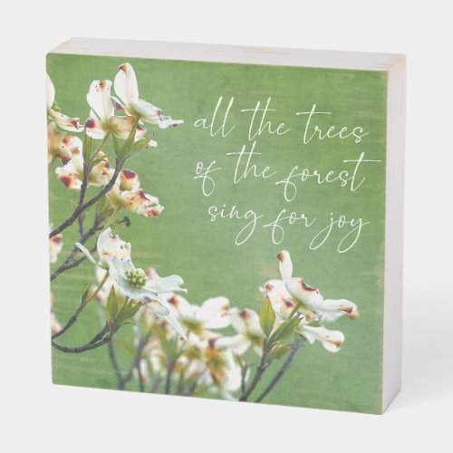 Trees of the forest sing for joy Dogwood Wooden Box Sign