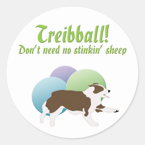 Treibball _ Dont Need No Stinkn Sheep Classic Round Sticker