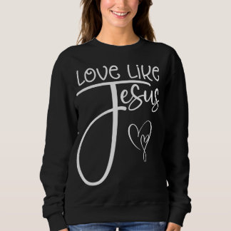 Trendy Christian Religious Love Like Jesus Sweatshirt
