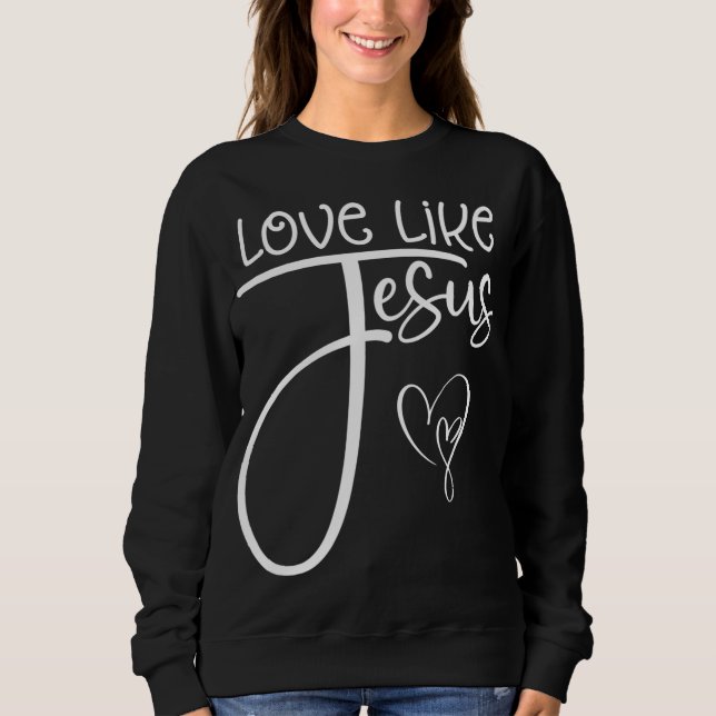 Trendy Christian Religious Love Like Jesus Sweatshirt (Front)
