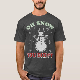 Trendy Christmas Oh Snow You Didn't Snowman  T-Shirt