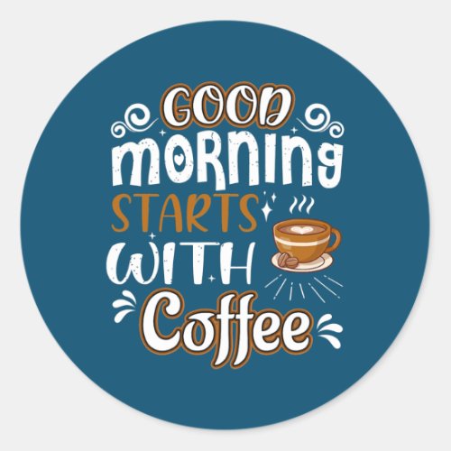 Trendy Coffee Lovers Good Morning Starts with Classic Round Sticker