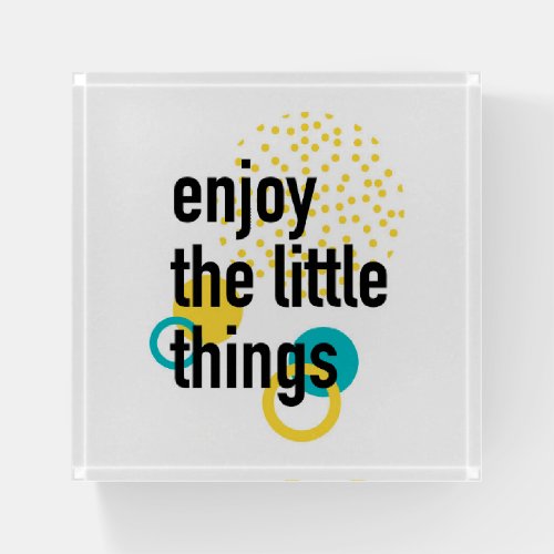 Trendy fun happy design of Enjoy the LÄttle Things Paperweight